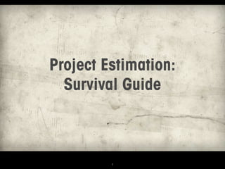 Project Estimation:
  Survival Guide



         1
 