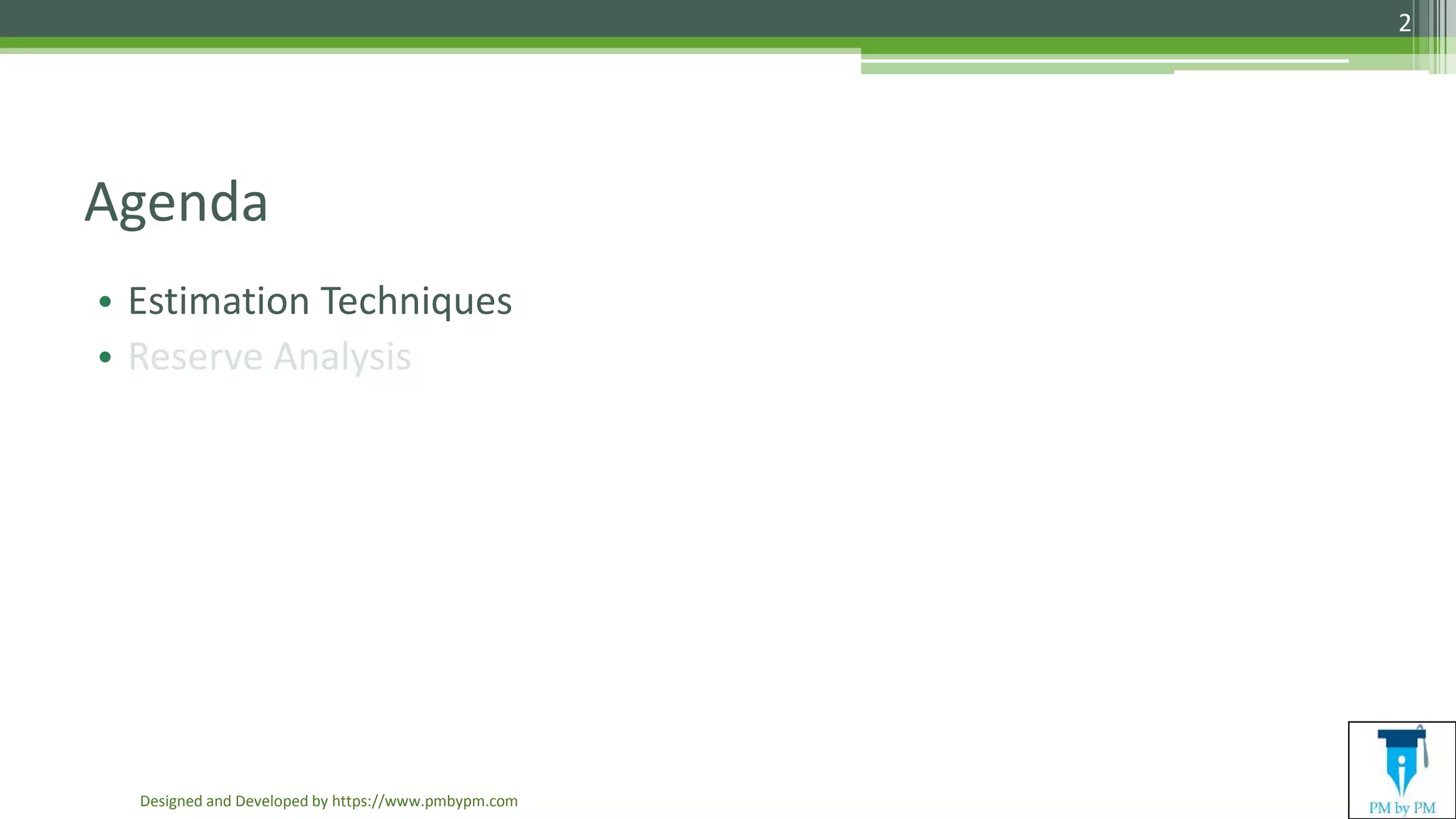 Agenda
• Estimation Techniques
• Reserve Analysis
Designed and Developed by https://www.pmbypm.com
2
 