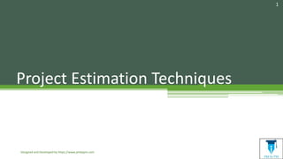 Project Estimation Techniques
Designed and Developed by https://www.pmbypm.com
1
 