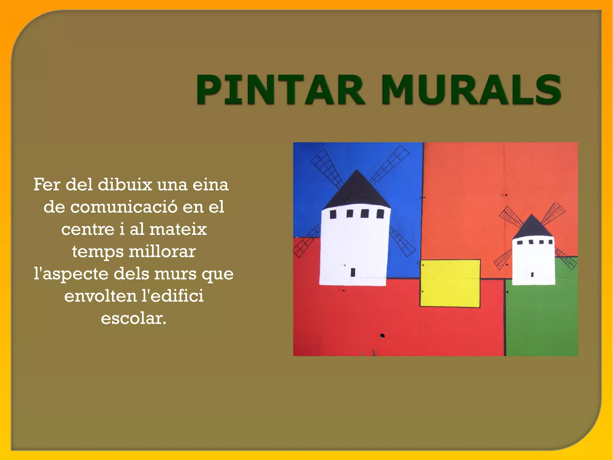 Fer del dibuix una eina
  de comunicació en el
    centre i al mateix
     temps millorar
l'aspecte dels murs que
    envolten l'edifici
        escolar.
 