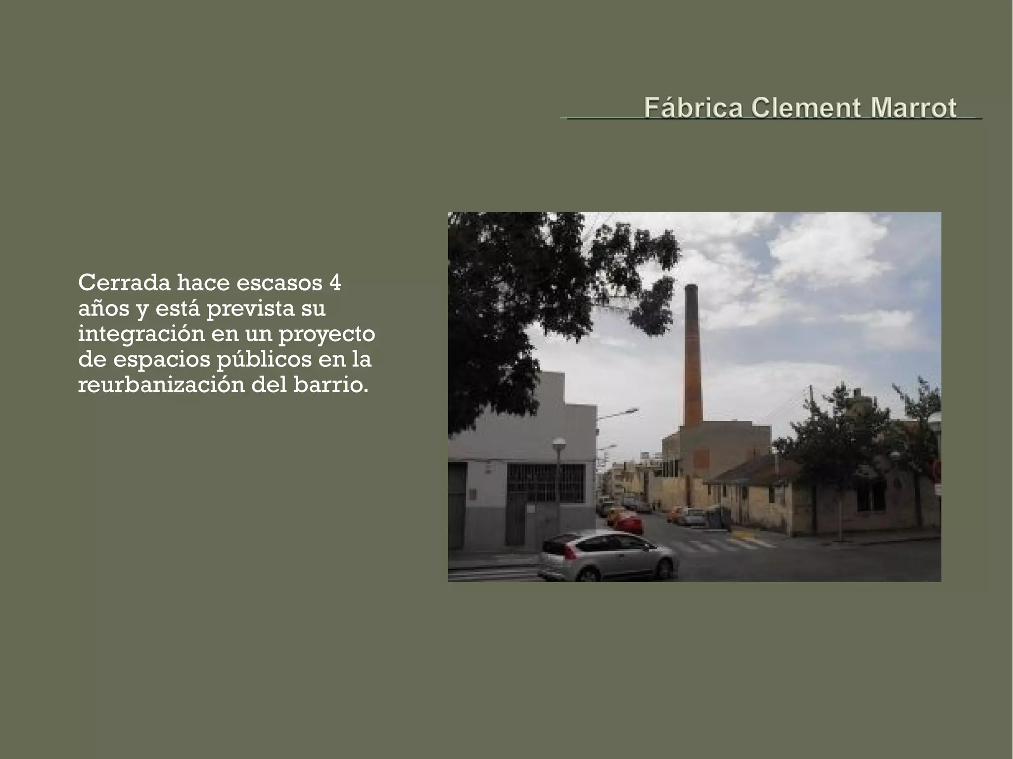 Cerrada hace escasos 4
años y está prevista su
integración en un proyecto
de espacios públicos en la
reurbanización del barrio.
 