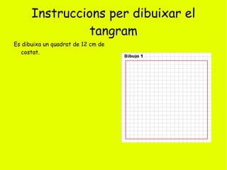 Què és el tangram? El Tangram  és un joc xinès molt antic, consistent a formar siluetes de figures amb la totalitat d'una sèrie de peces donades. Les figures formades han d'usar totes les peces sense encavalcar-les ni sobreposar-les. 