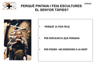 PERQUÈ PINTAVA I FEIA ESCULTURES
EL SENYOR TÀPIES?
• PERQUÈ EL FEIA FELIÇ
• PER EXPLICAR EL QUE PENSAVA
• PER PODER –HO ENSENYAR A LA GENT
SANAA
 