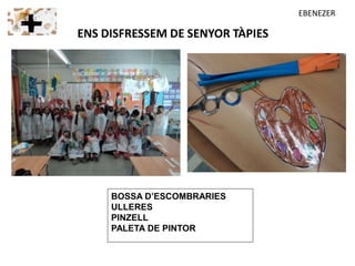 ENS DISFRESSEM DE SENYOR TÀPIES
BOSSA D’ESCOMBRARIES
ULLERES
PINZELL
PALETA DE PINTOR
EBENEZER
 