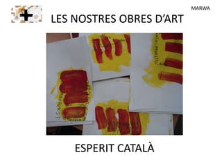 LES NOSTRES OBRES D’ART
ESPERIT CATALÀ
MARWA
 