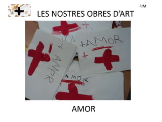 LES NOSTRES OBRES D’ART
AMOR
RIM
 