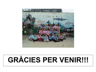 GRÀCIES PER VENIR!!!
 