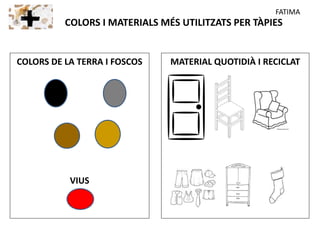 COLORS I MATERIALS MÉS UTILITZATS PER TÀPIES
MATERIAL QUOTIDIÀ I RECICLATCOLORS DE LA TERRA I FOSCOS
VIUS
FATIMA
 