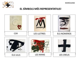 EL SÍMBOLS MÉS REPRESENTATIUS!
COR
ELS ULLS LES MANS LES CREUS
LES LLETRES ELS NÚMEROS
MAROUANE
 
