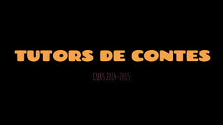 TUTORS DE CONTES 
CURS 2014-2015 
 