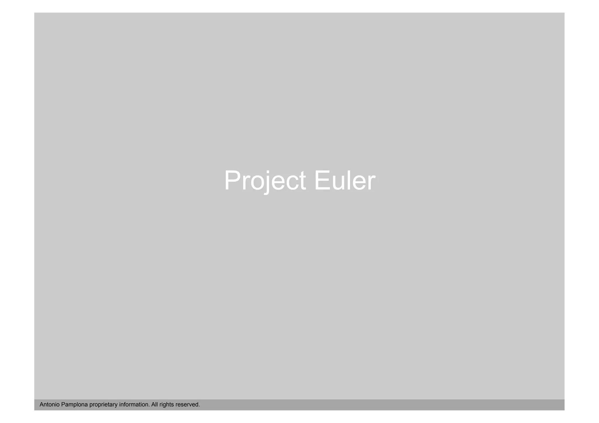 Project Euler




Antonio Pamplona proprietary information. All rights reserved.
 