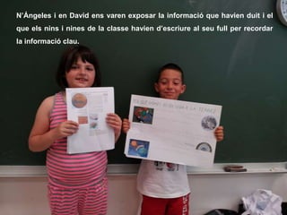 N’Ángeles i en David ens varen exposar la informació que havien duit i el
que els nins i nines de la classe havien d’escriure al seu full per recordar
la informació clau.
 