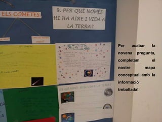 Per acabar la
novena pregunta,
completam el
nostre mapa
conceptual amb la
informació
treballada!
 