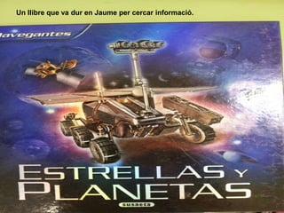 Un llibre que va dur en Jaume per cercar informació.
 