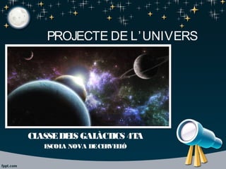 PROJECTE DE L’UNIVERS
CLASSEDELS GALÀCTICS 4TA
ESCOLA NOVA DECERVELLÓ
 