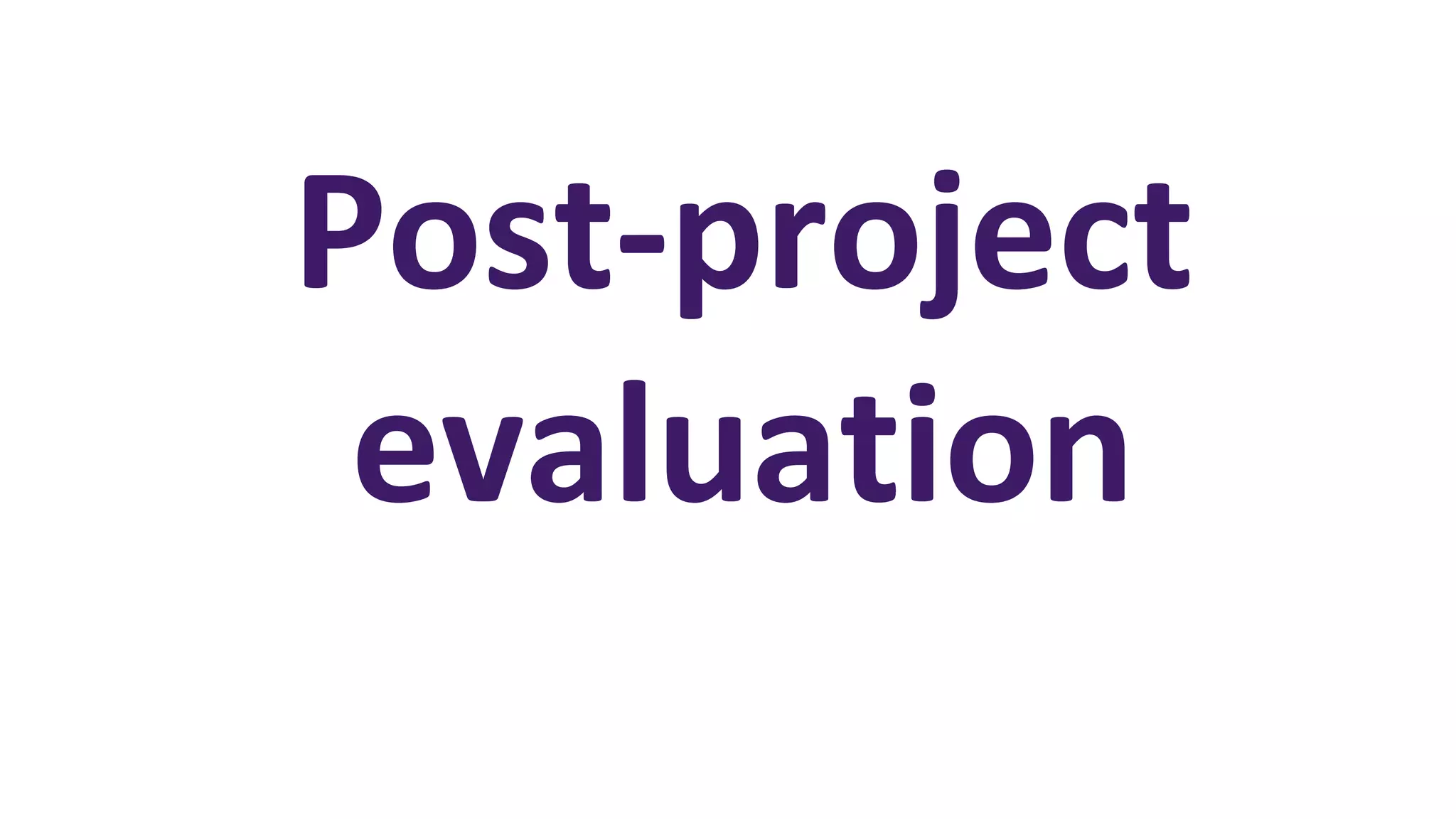 Post-project
evaluation
 