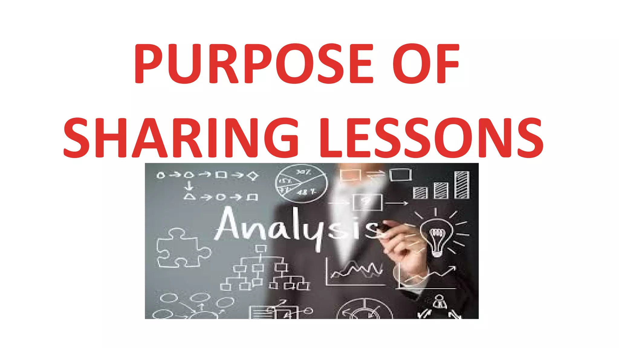 PURPOSE OF
SHARING LESSONS
 