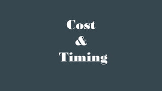 Cost
&
Timing
 