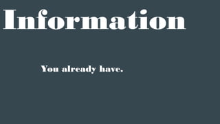 Information
You already have.
 