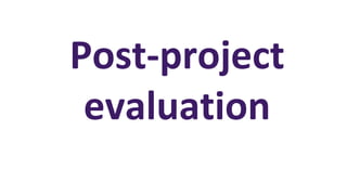 Post-project
evaluation
 