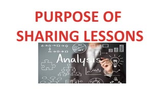 PURPOSE OF
SHARING LESSONS
 