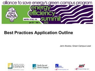 Best Practices Application Outline

                           Jenn Alvarez, Green Campus Lead
 