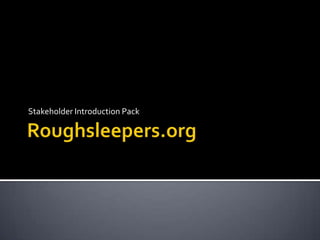 Roughsleepers.org Stakeholder Introduction Pack 