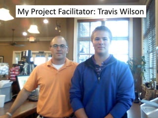 My Project Facilitator: Travis Wilson
 