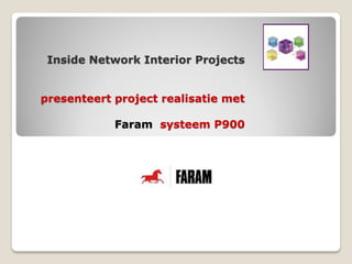 Inside Network Interior Projects


presenteert project realisatie met

            Faram systeem P900
 