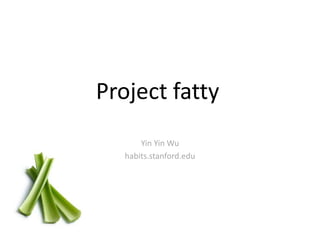 Project fatty Yin Yin Wu habits.stanford.edu 