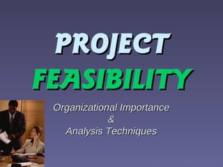 PROJECTPROJECT
FEASIBILITYFEASIBILITY
Organizational ImportanceOrganizational Importance
&&
Analysis TechniquesAnalysis Techniques
By Dr. Ali Sajid
 