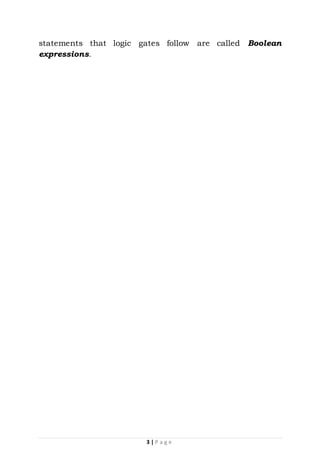 3 | P a g e
statements that logic gates follow are called Boolean
expressions.
 