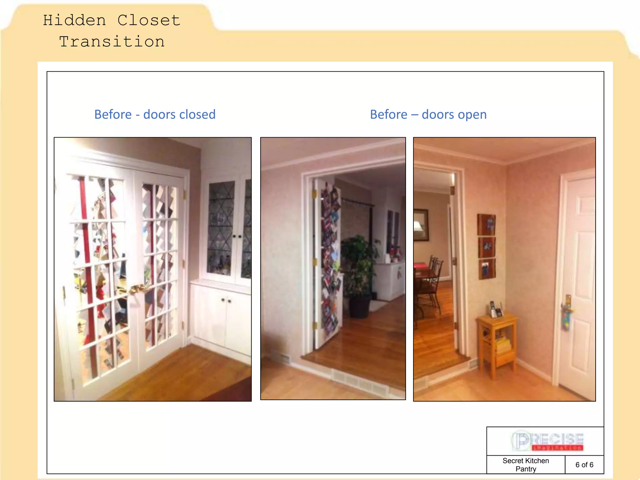 6 of 6
Secret Kitchen
Pantry
Before - doors closed
Hidden Closet
Transition
Before – doors open
 