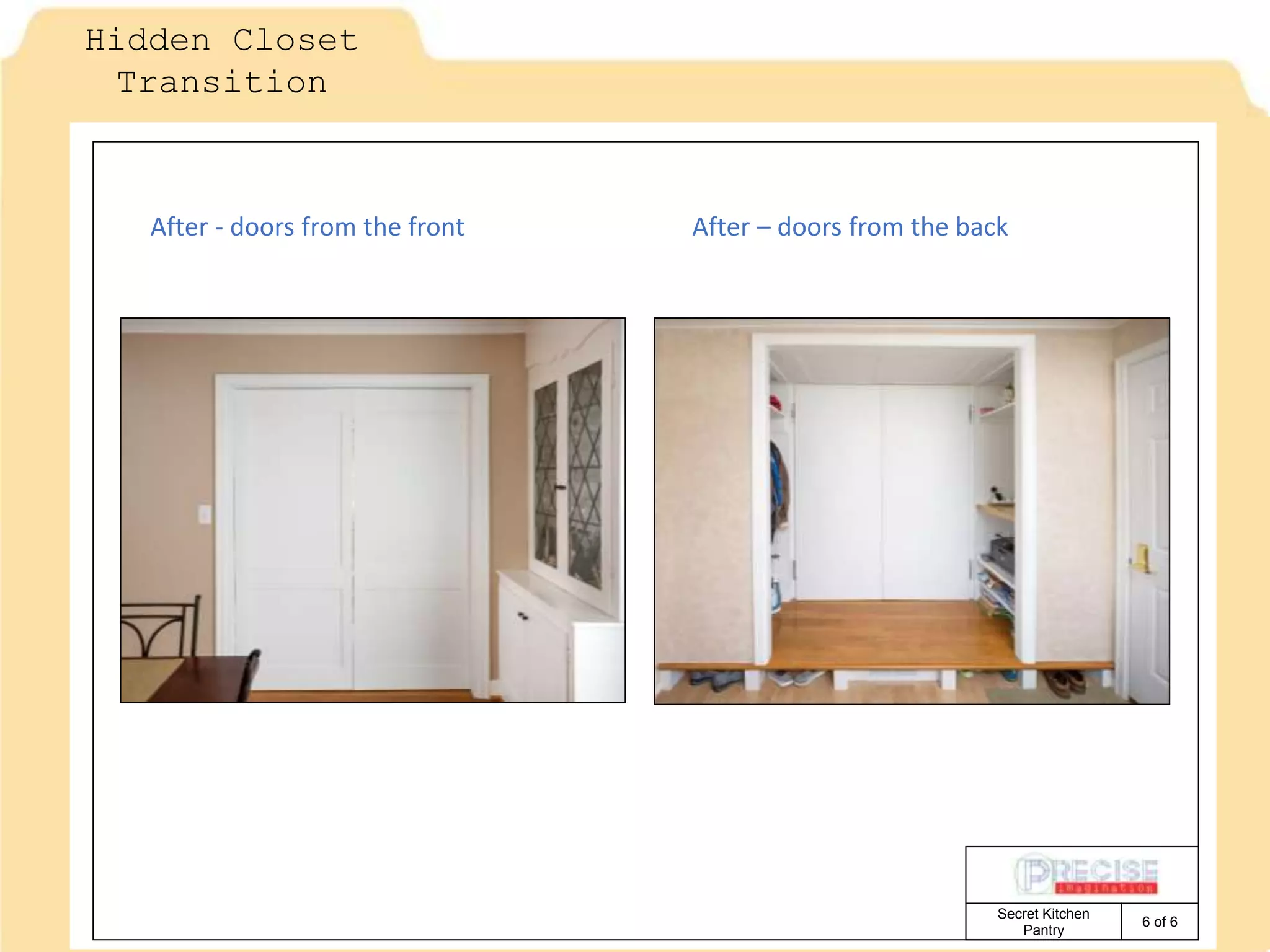6 of 6
Secret Kitchen
Pantry
Hidden Closet
Transition
After - doors from the front After – doors from the back
 