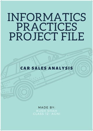 INFORMATICS
PRACTICES
PROJECT FILE
CAR SALES ANALYSI S
 