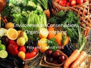 Environmental Conservation:
Organic Gardening
Made By:
Filza and Zukhruf VIII-E
 