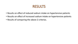 RESULTS
• Results on effect of reduced sodium intake on hypertensive patients
• Results on effect of increased sodium intake on hypertensive patients
• Results of comparing the above 2 criterias.
 