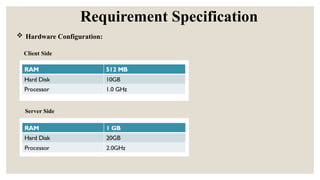 Requirement Specification
 Hardware Configuration:
Client Side
Server Side
 