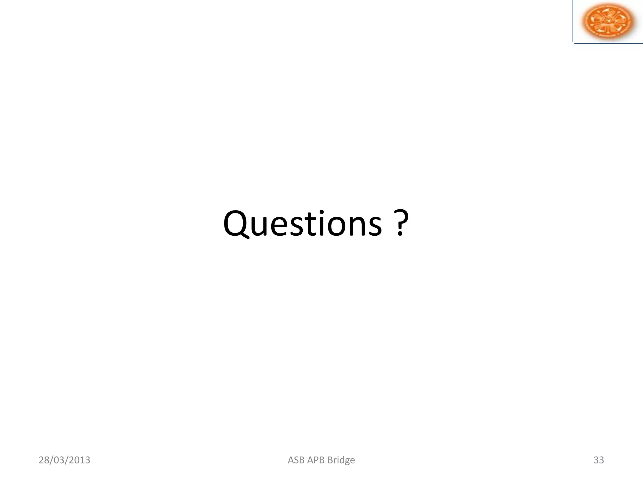 Questions ?
28/03/2013 33ASB APB Bridge
 