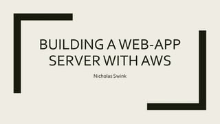 BUILDING AWEB-APP
SERVERWITH AWS
Nicholas Swink
 