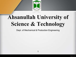 Dept. of Mechanical & Production Engineering
1
Ahsanullah University of
Science & Technology
 