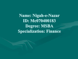 Name: Nigah-e-Nazar
ID: Mc070400183
Degree: MSBA
Specialization: Finance
 