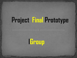 Project Final Prototype


      IGroup
 