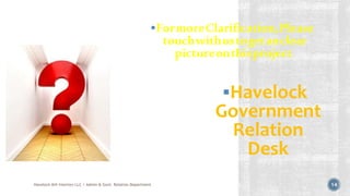 FormoreClarification,Please
touchwithustogetanclear
pictureonthisproject.
Havelock
Government
Relation
Desk
Havelock AHI Interiors LLC / Admin & Govt. Relation Department 14
 