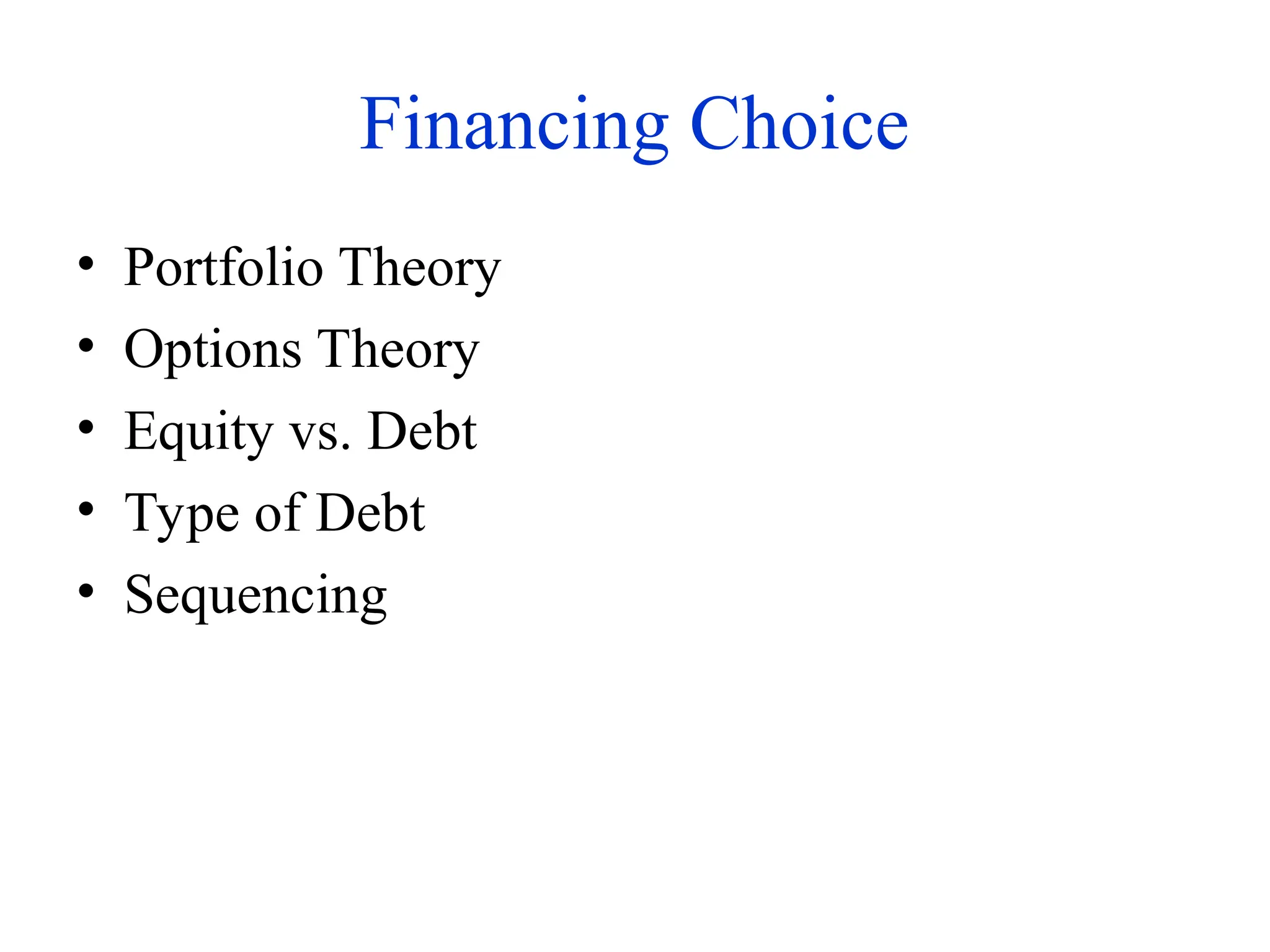 Financing Choice
• Portfolio Theory
• Options Theory
• Equity vs. Debt
• Type of Debt
• Sequencing
 