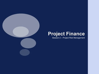 Project Finance Session 2 – Project Risk Management 