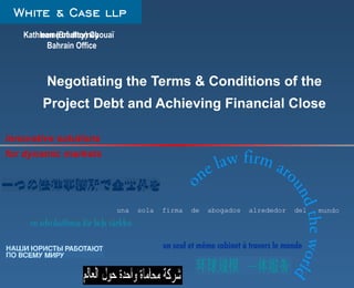 Negotiating the Terms & Conditions of the Project Debt and Achieving Financial Close Kathleen (Bradley)  Chouaï   