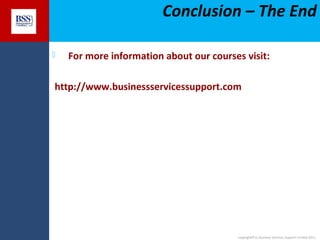 Conclusion – The End


For more information about our courses visit:

http://www.businessservicessupport.com

copyright© to Business Services Support Limited 2011

 