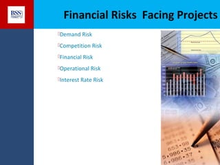 Financial Risks Facing Projects
Demand Risk
Competition Risk
Financial Risk
Operational Risk
Interest Rate Risk

copyright© to Business Services Support Limited 2011

 