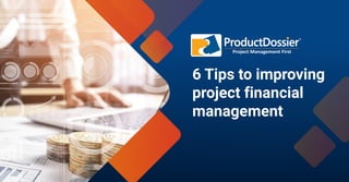 6 Tips to improving
project financial
management
Project Management First
 